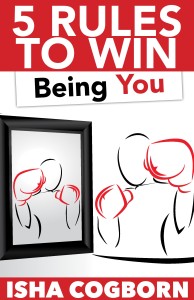 5 Rules to Win Being You by Isha Cogborn
